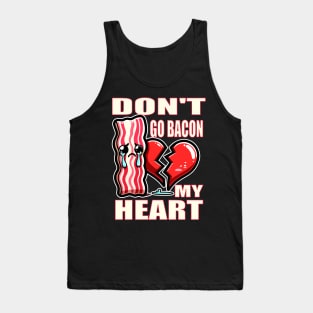 Please Don't Go Bacon my Heart (Food Pun!) Tank Top